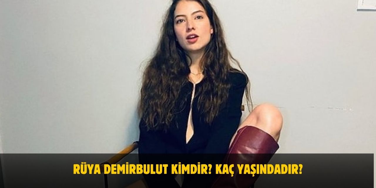 Rüya Demirbulut Kimdir? Nereli, Kaç Yaşında? Sevgilisi Var Mı?