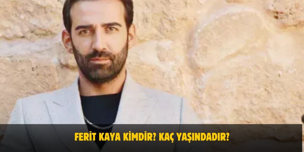 Ferit Kaya Kimdir? Kaç Yaşındadır? Nerelidir? Evli Mi?