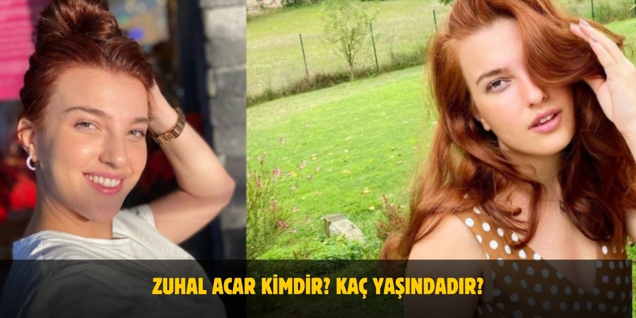 Zuhal Acar Kimdir? Kaç Yaşında, Nerelidir? Sevgilisi Var Mı?
