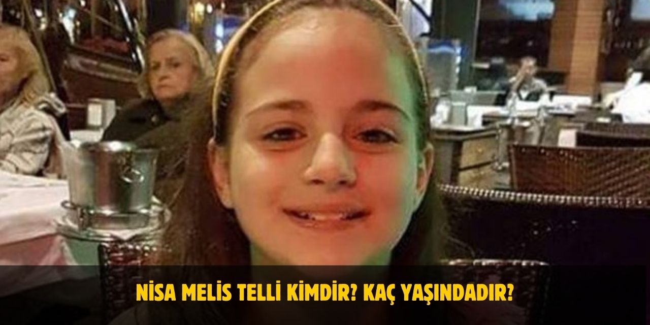 Nisa Melis Telli Kimdir? Kaç Yaşında, Nereli?