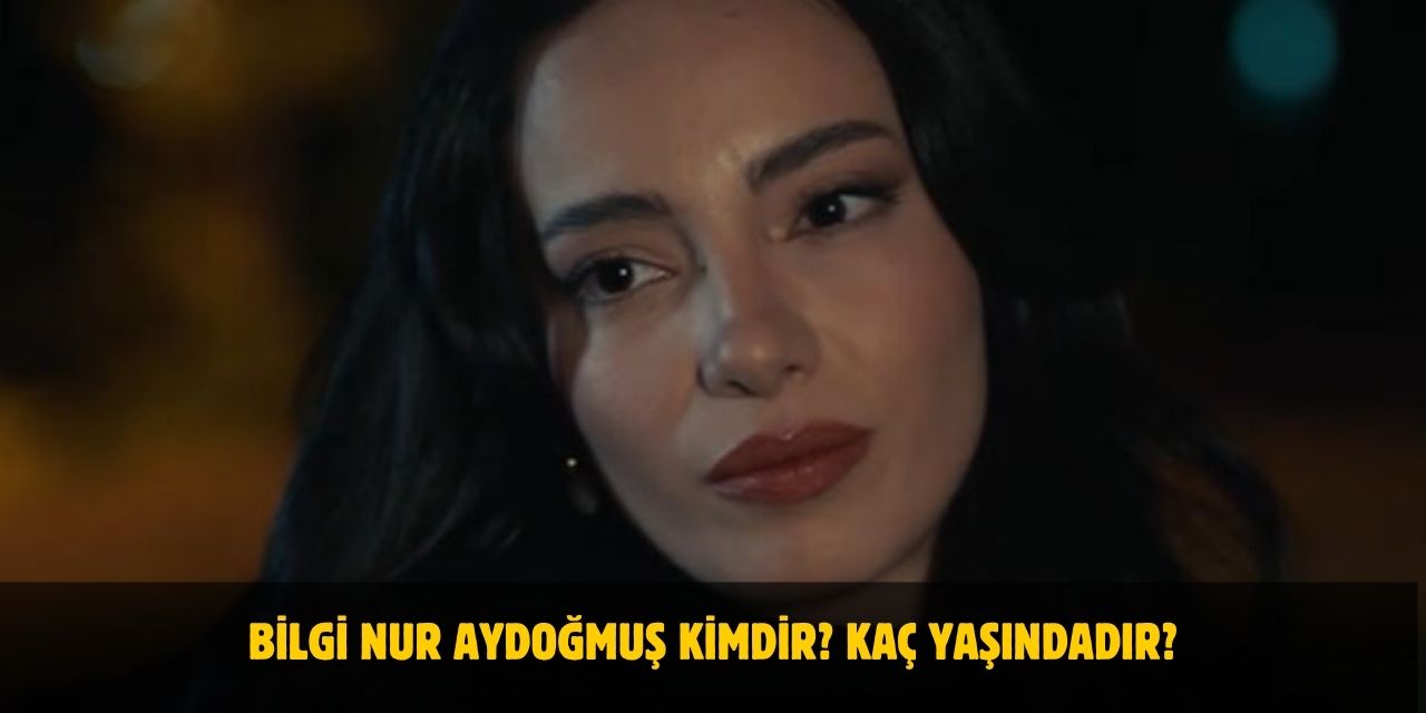 Bilgi Nur Aydoğmuş Kimdir? Kaç Yaşında, Nereli, Sevgilisi Var Mı?