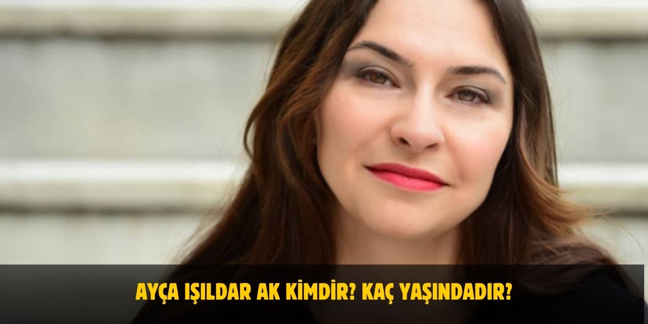 Ayça Işıldar Ak Kimdir? Kaç Yaşındadır? Nerelidir? Evli Mi?