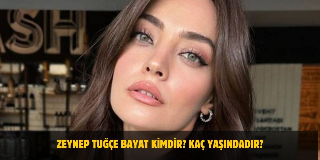 Zeynep Tuğçe Bayat Kimdir, Kaç Yaşında, Kiminle Evli? Nerelidir?