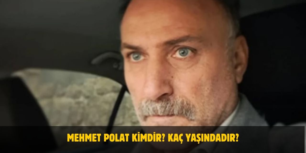 Mehmet Polat Kimdir? Kaç Yaşında, Nereli? Evli Mi?