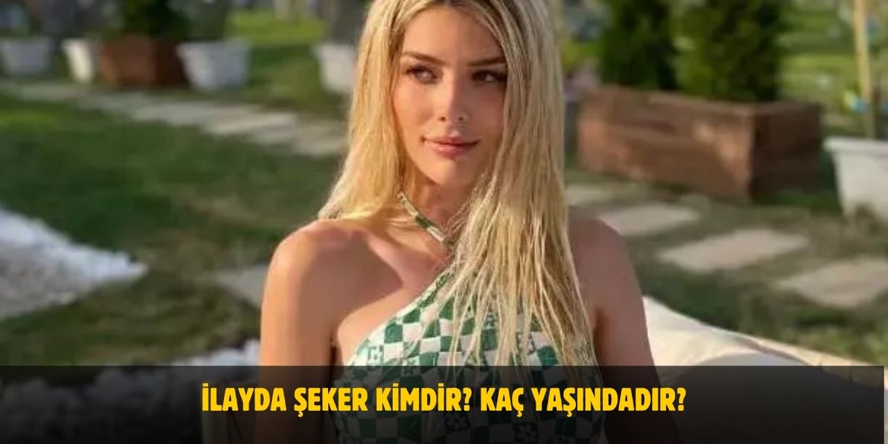 İlayda Şeker Kimdir? Nereli, Kaç Yaşında, Sevgilisi Var Mı?