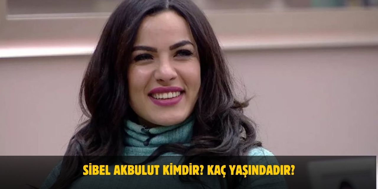 Sibel Akbulut Kimdir? Kaç Yaşında, Nereli, Ne İş Yapıyor? Evli Mi? Sevgilisi Var Mı?