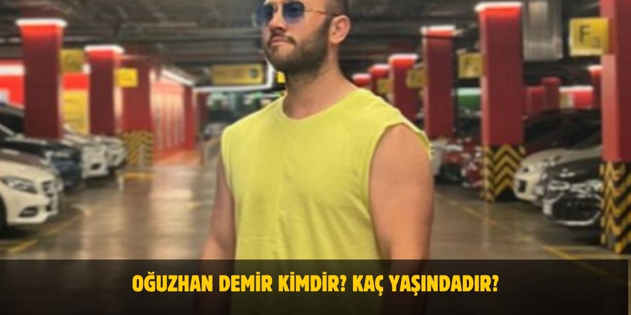 Oğuzhan Demir Kimdir? Kaç Yaşında, Nereli? Sevgilisi Var Mı?