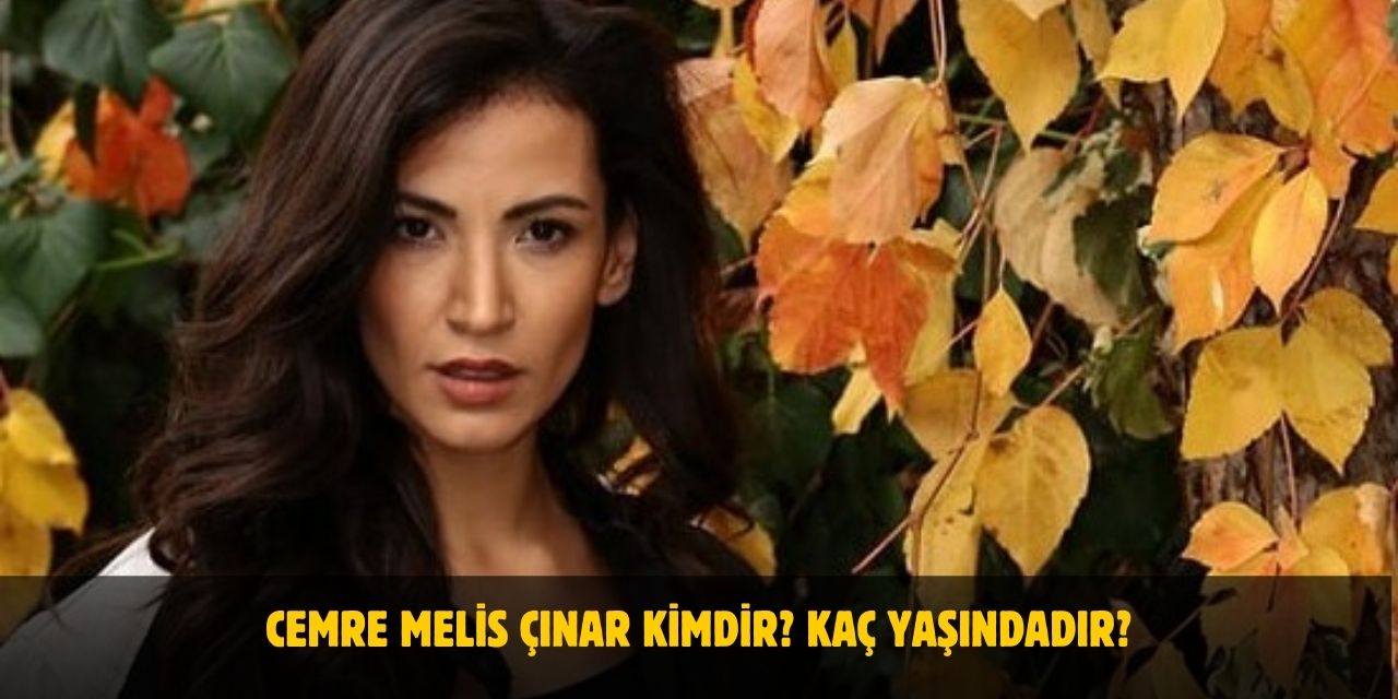 Cemre Melis Çınar Kimdir? Kaç Yaşındadır? Nerelidir? Sevgilisi Var Mı?