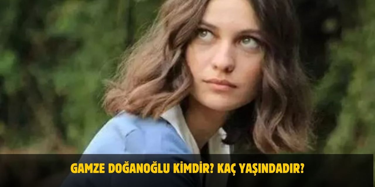 Gamze Doğanoğlu Kimdir? Kaç Yaşındadır? Nerelidir? Sevgilisi Kim?