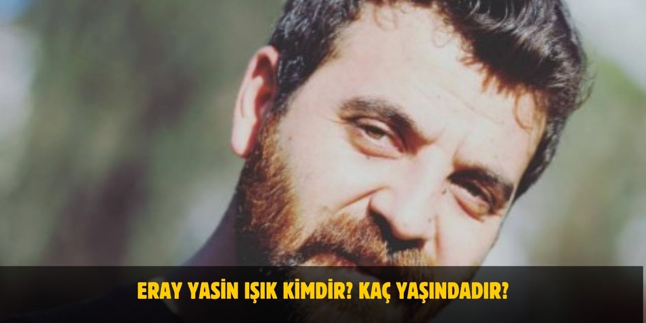 Eray Yasin Işık Kimdir? Kaç Yaşında? Nereli? Kiminle Evli?