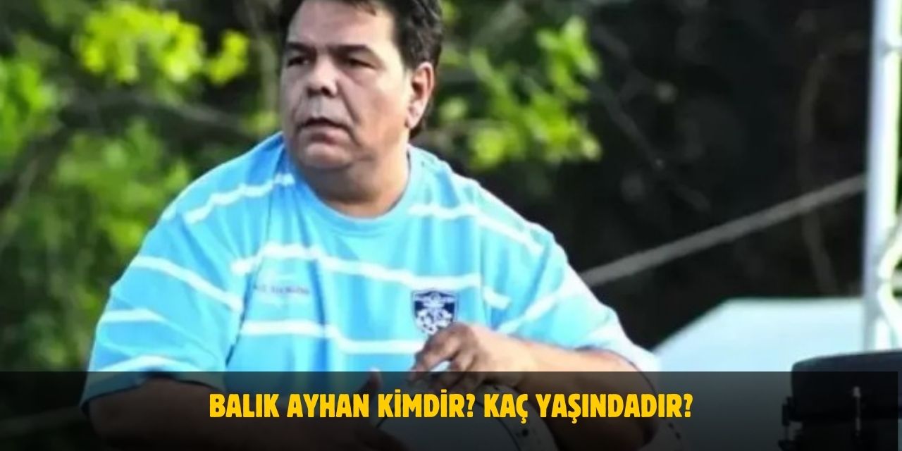 Balık Ayhan Kimdir? Kaç Yaşında, Nerelidir? Neden Vefat  Etti? Eşi Kim?