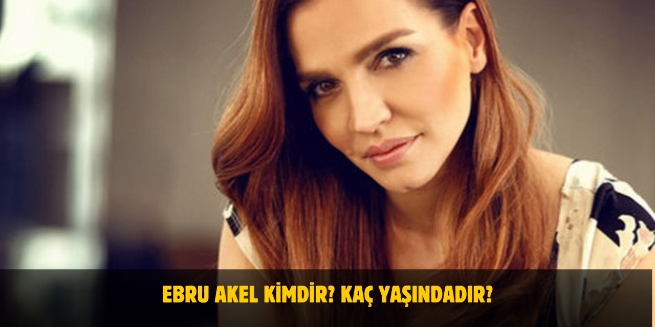 Ebru Akel Kimdir? Kaç Yaşındadır? Nerelidir? Kiminle Evli?