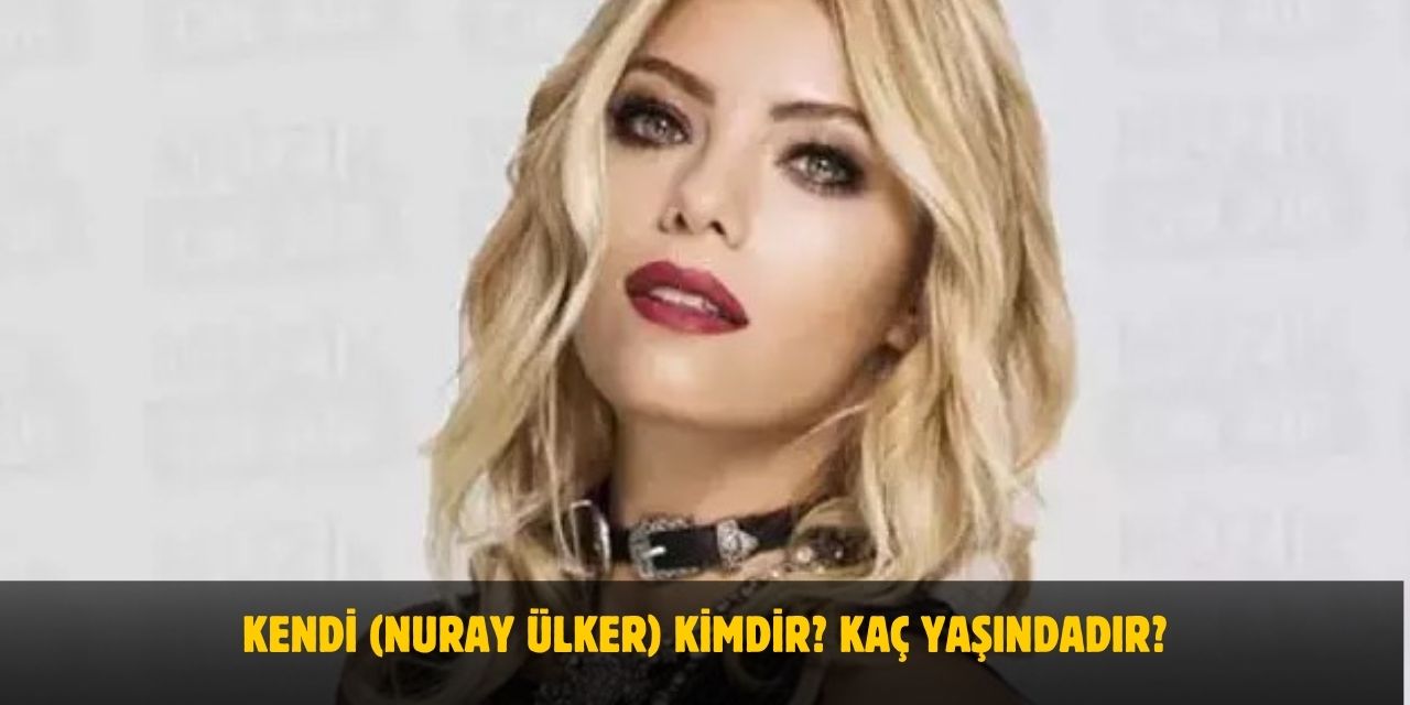 Kendi (Nuray Ülker) Kimdir? Kaç Yaşında, Nereli, Evli Mi?
