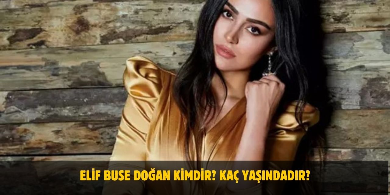 Elif Buse Doğan Kimdir? Kaç Yaşında, Nereli, Sevgilisi Var Mı?