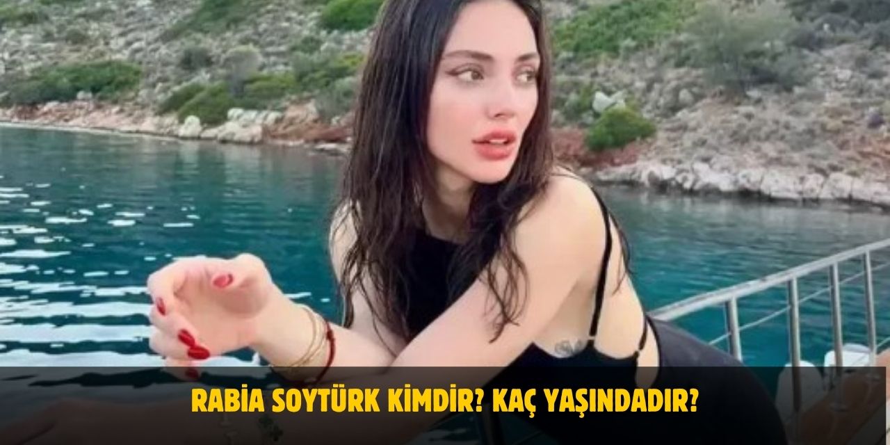 Rabia Soytürk Kimdir? Kaç Yaşındadır? Nereli? Sevgilisi Kim?