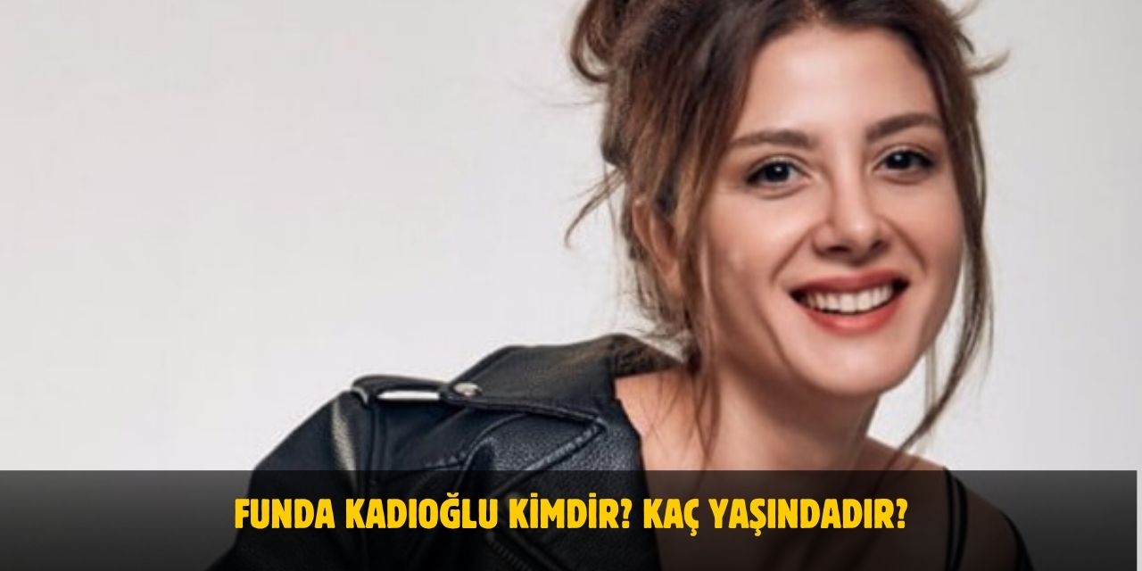 Funda Kadıoğlu Kimdir? Kaç Yaşında, Boyu, Kilosu, Sevgilisi Var mı, Evli mi? Nereli?
