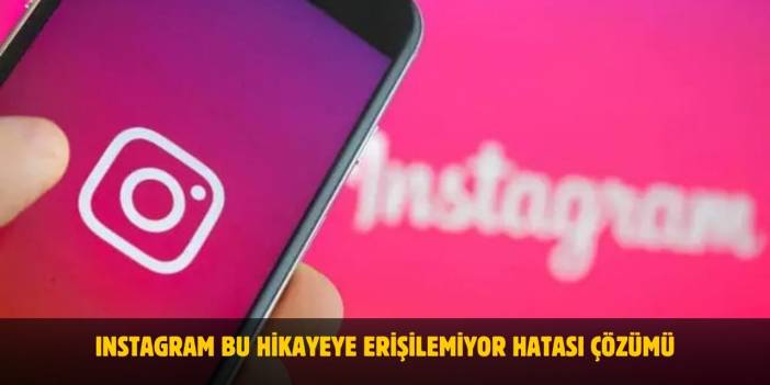 Instagram Bu Hikayeye Erişilemiyor Hatası Nedir? Çözümü