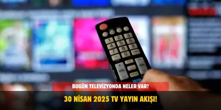 30 Nisan 2025 TV Yayın Akışı! Çarşamba Günü Televizyonda Neler Var?
