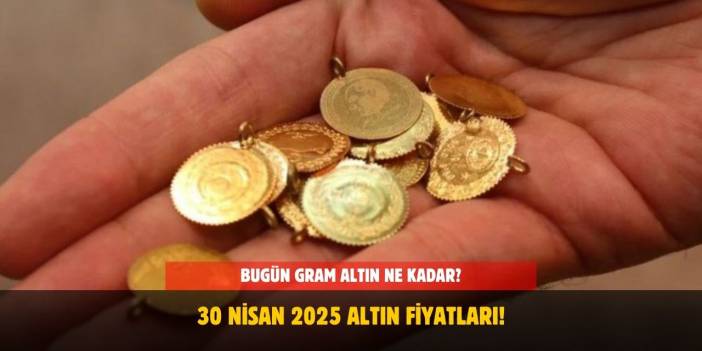 30 Nisan 2025 Altın Fiyatları! Bugün Gram, Çeyrek ve Yarım Altın Ne Kadar Oldu?