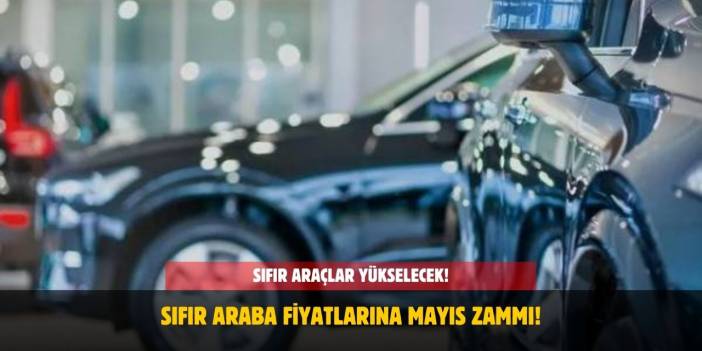 Sıfır Araba Fiyatlarına Mayıs Zammı Kapıda! Sıfır Araçlara Zam Gelecek Mi?