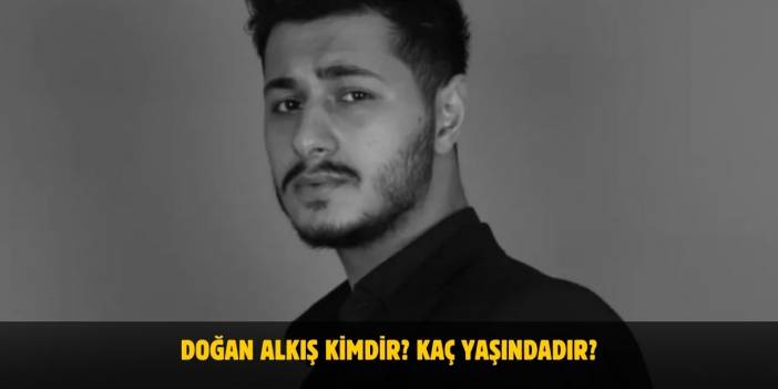 Doğan Alkış Kimdir? Nerelidir, Kaç Yaşındadır? Sevgilisi Var Mı?