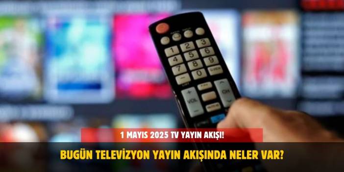 1 mayıs 2025 TV Yayın Akışı! Bugün Hangi Kanalda Neler Var?