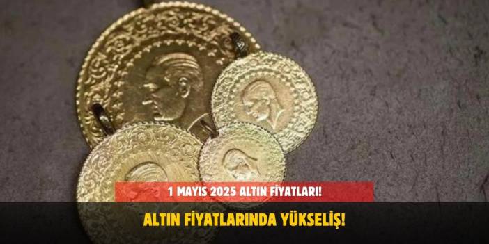 1 Mayıs 2025 Altın Fiyatları! Bugün Gram, Çeyrek, Yarım ve Cumhuriyet Altını Ne Kadar Oldu?