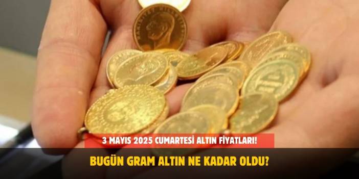 3 Mayıs 2025 Cumartesi Altın Fiyatları! Hafta Sonu Gram Altın Ne Kadar Oldu?