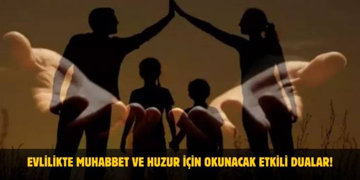 Evlilikte Muhabbet ve Huzur İçin Okunacak Dualar - Eşler Arasındaki Sevgiyi Artıran Etkili Okunacak Dualar