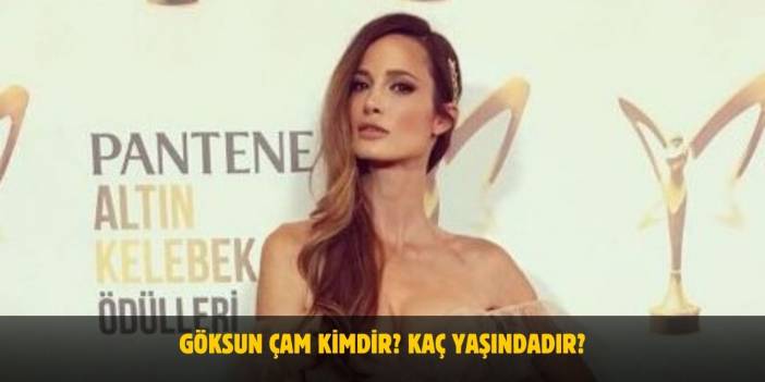 Göksun Çam Kimdir? Kaç Yaşında ve Nereli? Evli Mi? Boyu ve Kilosu