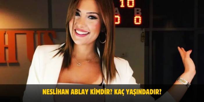 Neslihan Ablay Kimdir? Kaç Yaşında, Nerelidir? Evli Mi?