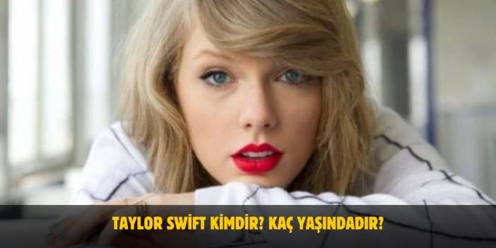 Taylor Swift Kimdir? Kaç Yaşındadır? Evli Mi?