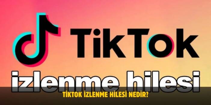 TikTok İzlenme Hilesi Nedir? Ücretsiz