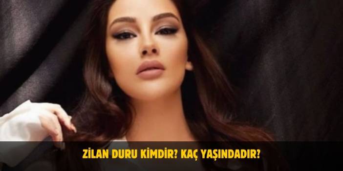 Zilan Duru Kimdir? Kaç Yaşında? Nereli? Sevgilisi Var Mı?