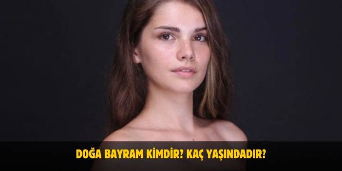 Doğa Bayram Kimdir? Kaç Yaşında? Nereli? Sevgilisi Var Mı?