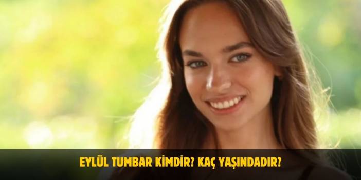 Eylül Tumbar Kimdir? Kaç Yaşında? Nereli? Sevgilisi Kim?
