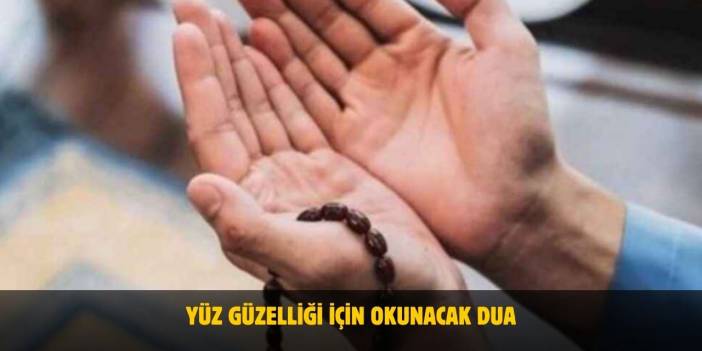 Yüz Güzelliği İçin Okunacak Dua - Etkili Dua
