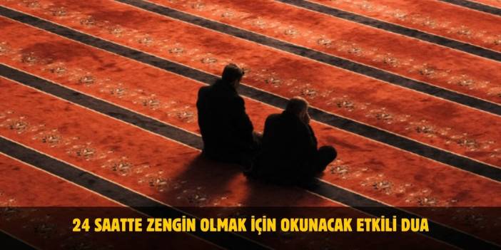 24 Saatte Zengin Olmak İçin Dua – Etkili Dua