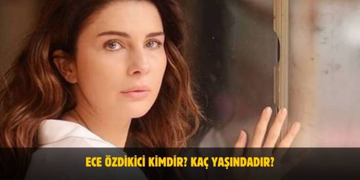 Ece Özdikici Kimdir? Kaç Yaşında, Nereli? Evli Mi?