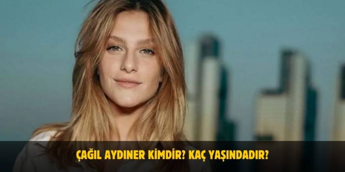 Çağıl Aydıner Kimdir? Kaç Yaşında? Nereli? Sevgilisi Var Mı?