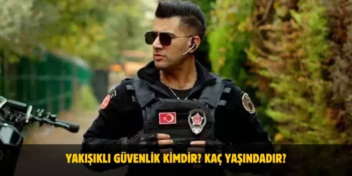 Yakışıklı Güvenlik Kimdir? Nereli, Kaç Yaşındadır? Evli Mi?