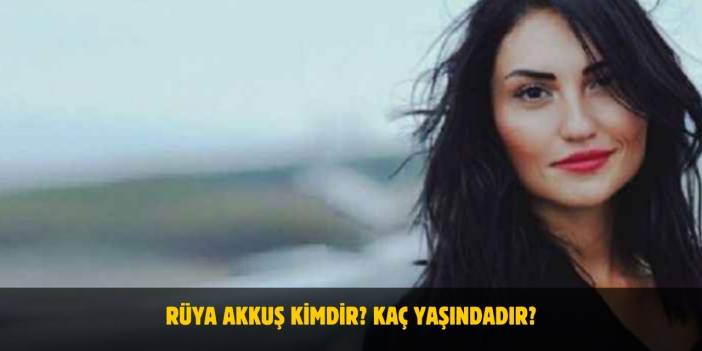Rüya Akkuş Kimdir? Kaç Yaşında? Nereli? Evli mi?