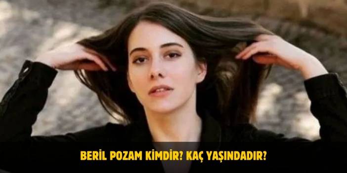 Beril Pozam Kimdir? Kaç Yaşındadır? Nerelidir? Kiminle Evlendi?