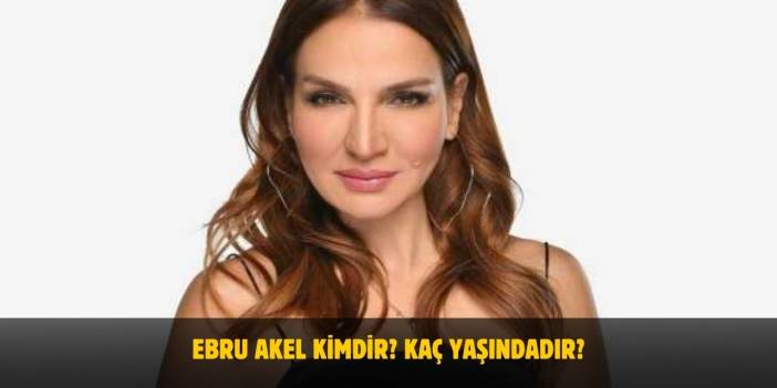 Ebru Akel Kimdir? Kaç Yaşında? Nereli? Kiminle Evli?