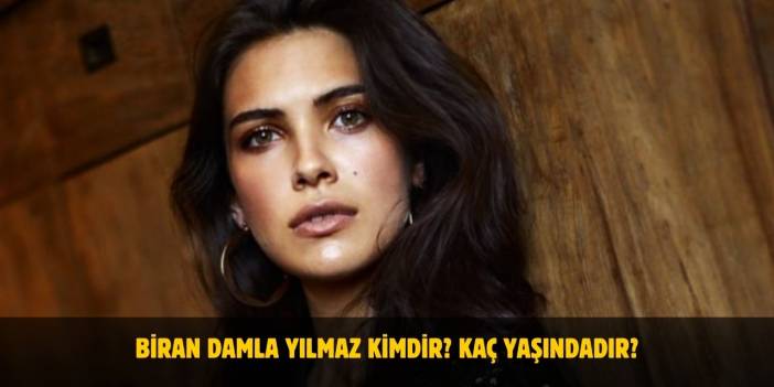 Biran Damla Yılmaz Kimdir? Kaç Yaşında, Nereli, Boyu Nedir? Sevgilisi Var Mı?