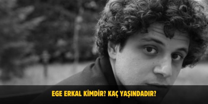 Ege Erkal Kimdir? Kaç Yaşında, Nereli, Boyu ve Kilosu Nedir? Sevgilisi Var Mı?