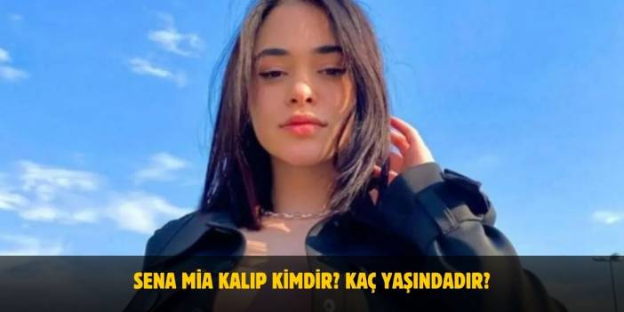 Sena Mia Kalıp Kimdir? Kaç Yaşında, Nereli, Boyu ve Kilosu Nedir? Sevgilisi Var Mı?