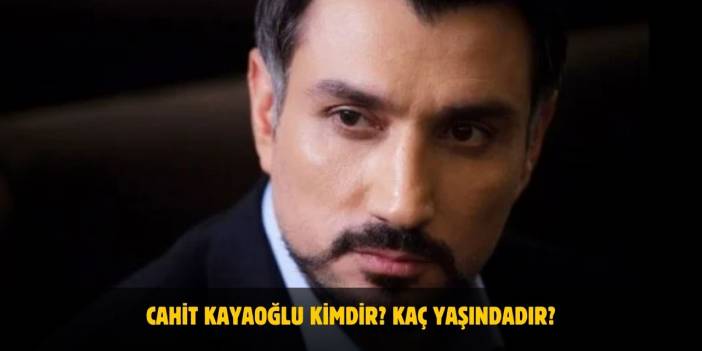 Cahit Kayaoğlu Kimdir? Kaç Yaşındadır? Nerelidir? Evli Mi?