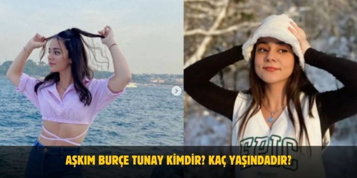 Aşkım Burçe Tunay Kimdir? Kaç Yaşındadır? Nerelidir? Sevgilisi Var mı?