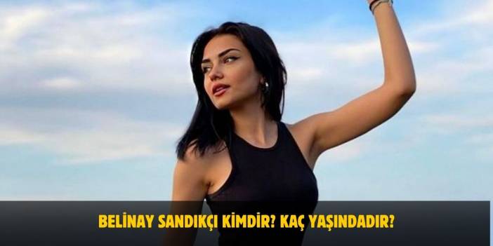 Belinay Sandıkçı Kimdir? Kaç Yaşındadır? Nerelidir? Sevgilisi Var Mı?